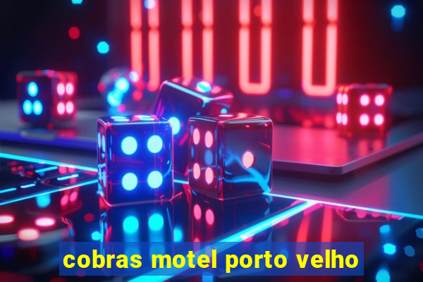 cobras motel porto velho